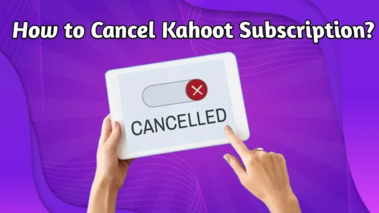 How To Cancel Kahoot Subscription? Types & Methods